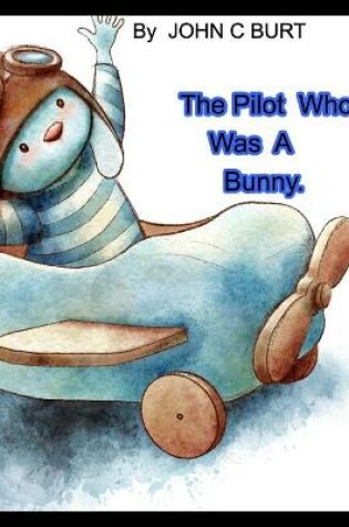 Cover of The Pilot Who Was A Bunny.