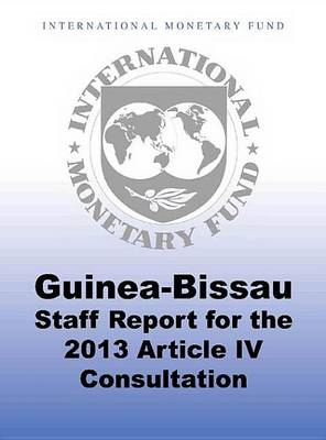 Book cover for Guinea-Bissau: Staff Report for the 2013 Article IV Consultation; Debt Sustainability Analysis; Informational Annex; Public Information Notice on the Executive Board Discussion; And Statement by the Executive Director for Guinea-Bissau