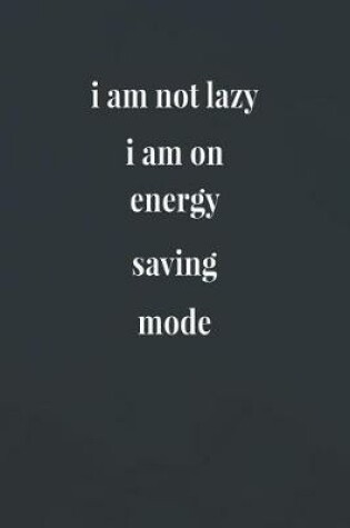 Cover of I Am Not Lazy I Am On Energy Saving Mode