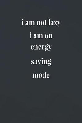 Book cover for I Am Not Lazy I Am On Energy Saving Mode