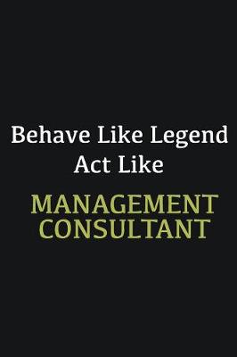 Book cover for Behave like Legend Act Like Management consultant