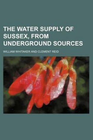 Cover of The Water Supply of Sussex, from Underground Sources