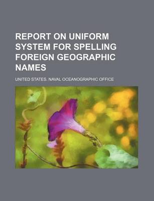 Book cover for Report on Uniform System for Spelling Foreign Geographic Names