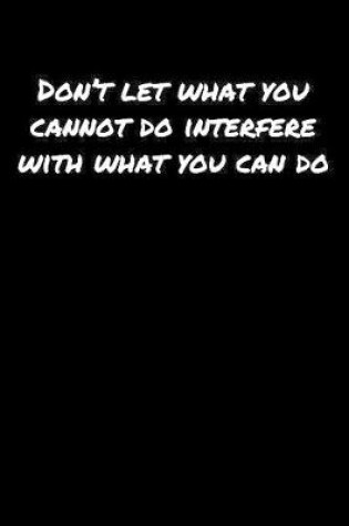 Cover of Don't Let What You Cannot Do Interfere With What You Can Do�