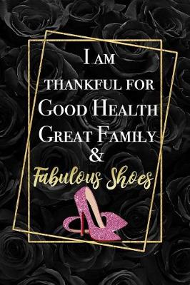 Book cover for I Am Thankful For Good Health, Great Family & Fabulous Shoes