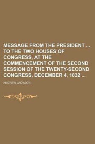 Cover of Message from the President to the Two Houses of Congress, at the Commencement of the Second Session of the Twenty-Second Congress, December 4, 1832