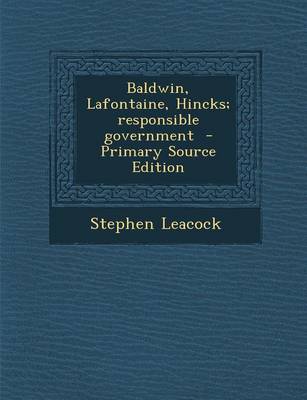 Book cover for Baldwin, LaFontaine, Hincks; Responsible Government - Primary Source Edition