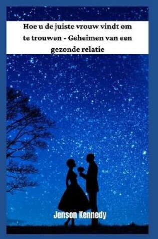 Cover of Hoe u de juiste vrouw vindt om te trouwen - Geheimen van een gezonde relatie