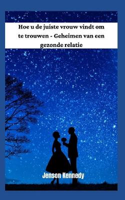 Book cover for Hoe u de juiste vrouw vindt om te trouwen - Geheimen van een gezonde relatie