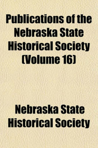 Cover of Publications of the Nebraska State Historical Society (Volume 16)