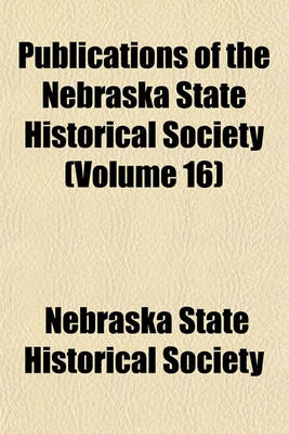 Book cover for Publications of the Nebraska State Historical Society (Volume 16)