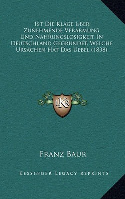 Book cover for 1st Die Klage Uber Zunehmende Verarmung Und Nahrungslosigkeit in Deutschland Gegrundet, Welche Ursachen Hat Das Uebel (1838)