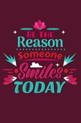 Cover of Be The Reason Someone Smiles Today Notebook Journal