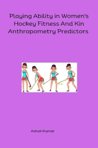 Cover of Playing Ability in Women's Hockey Fitness And Kin Anthropometry Predictors