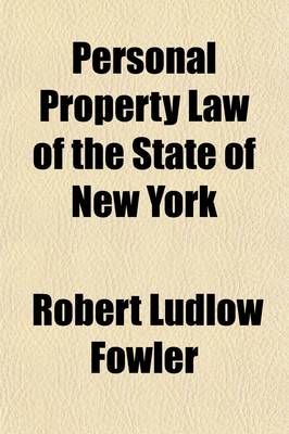 Book cover for Personal Property Law of the State of New York; Chapter Forty-One of the Consolidated Laws (Became a Law February 17, 1909 Chapter 45, Laws of 1909) Together with All Amendments, the Notes of the Board of Statutory Consilidation, the Report of the Former C