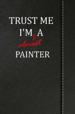 Cover of Trust Me I'm Almost a Painter