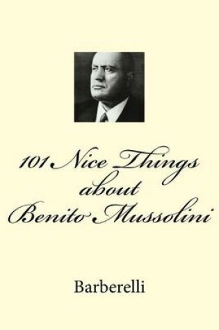 Cover of 101 Nice Things about Benito Mussolini