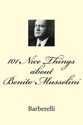 Book cover for 101 Nice Things about Benito Mussolini