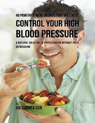 Book cover for 48 Powerful Meal Recipes That Will Help Control Your High Blood Pressure : A Natural Solution to Hypertension Without Pills or Medicine