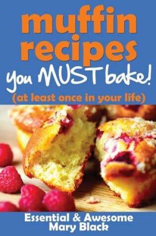 Cover of Muffin Recipes You Must Bake! (at least once in your life)