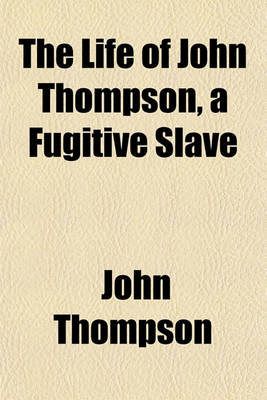 Book cover for The Life of John Thompson, a Fugitive Slave; Containing His History of 25 Years in Bondage, and His Providential Escape