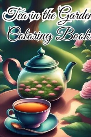 Cover of Tea in the Garden Coloring Book For Women