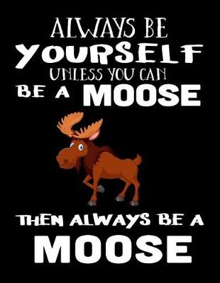 Book cover for Always Be Yourself Unless You Can Be a Moose Then Always Be a Moose