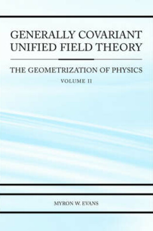 Cover of Generally Covariant Unified Field Theory - The Geometrization of Physics - Volume II