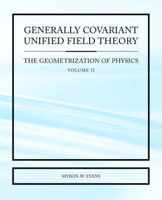 Book cover for Generally Covariant Unified Field Theory - The Geometrization of Physics - Volume II