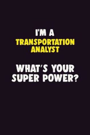 Cover of I'M A Transportation Analyst, What's Your Super Power?