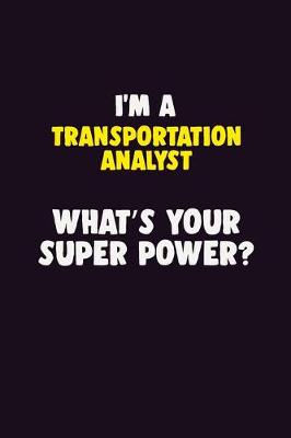 Book cover for I'M A Transportation Analyst, What's Your Super Power?