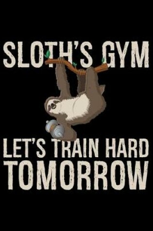 Cover of Sloth's Gym Let's Train Hard Tomorrow