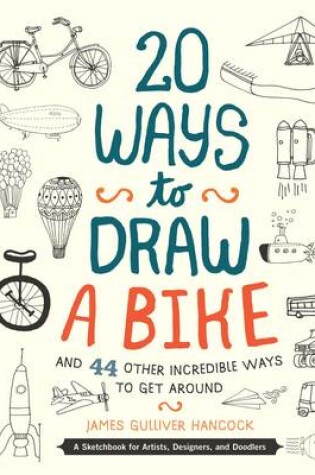 Cover of 20 Ways to Draw a Bike and 44 Other Incredible Ways to Get Around