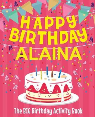 Book cover for Happy Birthday Alaina - The Big Birthday Activity Book