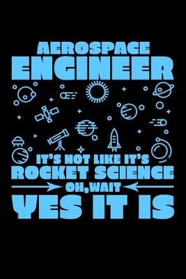 Book cover for Aerospace Engineer It's Not Rocket Science Oh, Wait Yes It Is