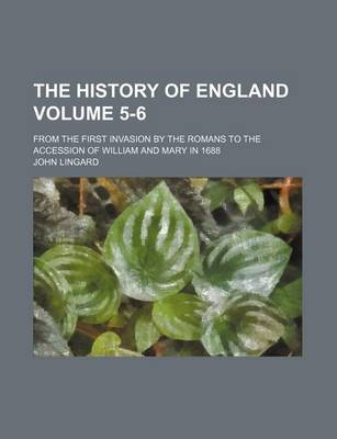 Book cover for The History of England Volume 5-6; From the First Invasion by the Romans to the Accession of William and Mary in 1688