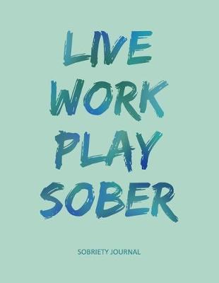 Book cover for Live Work Play Sober - Sobriety Journal