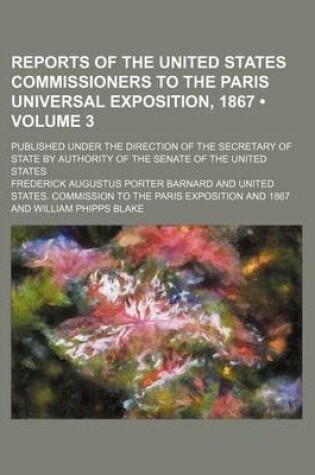 Cover of Reports of the United States Commissioners to the Paris Universal Exposition, 1867 (Volume 3); Published Under the Direction of the Secretary of State by Authority of the Senate of the United States