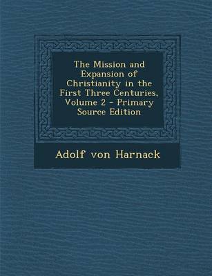 Book cover for The Mission and Expansion of Christianity in the First Three Centuries, Volume 2 - Primary Source Edition