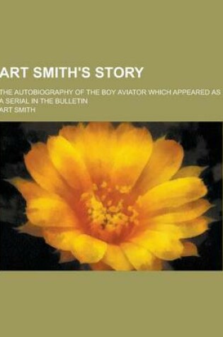 Cover of Art Smith's Story; The Autobiography of the Boy Aviator Which Appeared as a Serial in the Bulletin