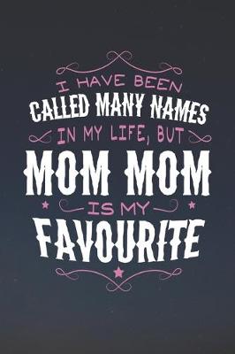 Book cover for I Have Been Called Many Names In My Life, But Mom Mom Is My Favorite