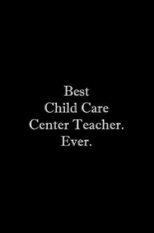 Cover of Best Child Care Center Teacher. Ever