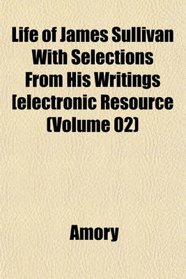 Book cover for Life of James Sullivan with Selections from His Writings [Electronic Resource (Volume 02)