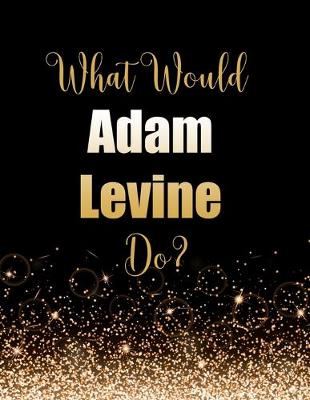 Book cover for What Would Adam Levine Do?