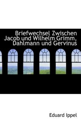 Cover of Briefwechsel Zwischen Jacob Und Wilhelm Grimm, Dahlmann Und Gervinus