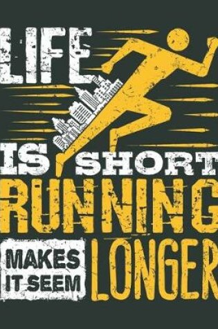 Cover of Life Is Short Running Makes It Seem Longer
