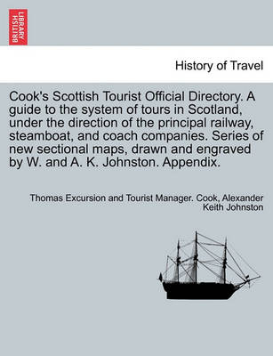 Book cover for Cook's Scottish Tourist Official Directory. a Guide to the System of Tours in Scotland, Under the Direction of the Principal Railway, Steamboat, and Coach Companies. Series of New Sectional Maps, Drawn and Engraved by W. and A. K. Johnston. Appendix.