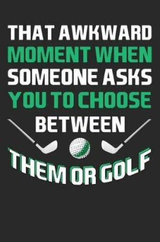 Cover of That Ackward Moment When Someone Asks You To Choose Between Them Or Golf