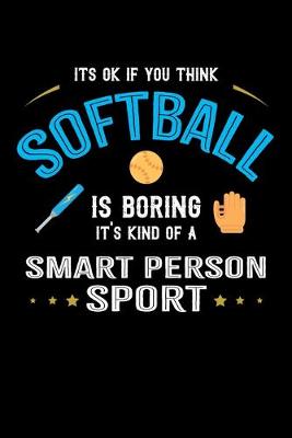Book cover for It's Okay If You Think Softball Is Boring It's Kind Of A Smart Person Sport