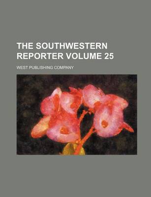 Book cover for The Southwestern Reporter Volume 25